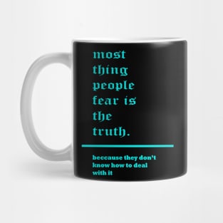 most thing people fear is the truth. Mug